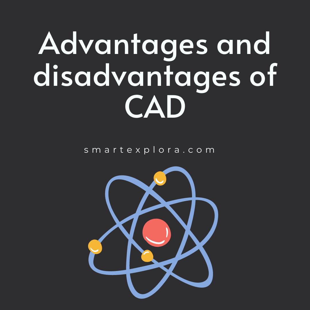 Advantages and disadvantages of CAD - Smart Explorer