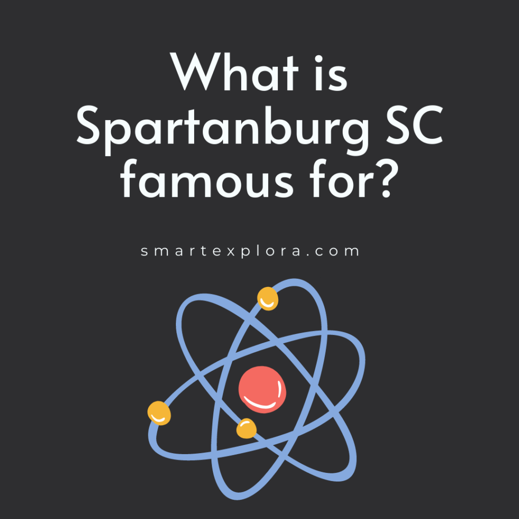 What is Spartanburg SC famous for