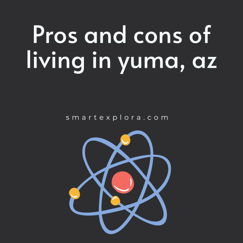 Pros and cons of living in yuma, az