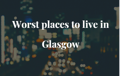Worst places to live in Glasgow
